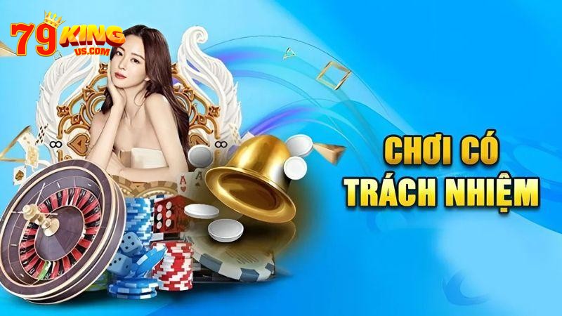 Chơi cá cược có trách nhiệm được cổng game 79KING quy định nội dung cụ thể.
